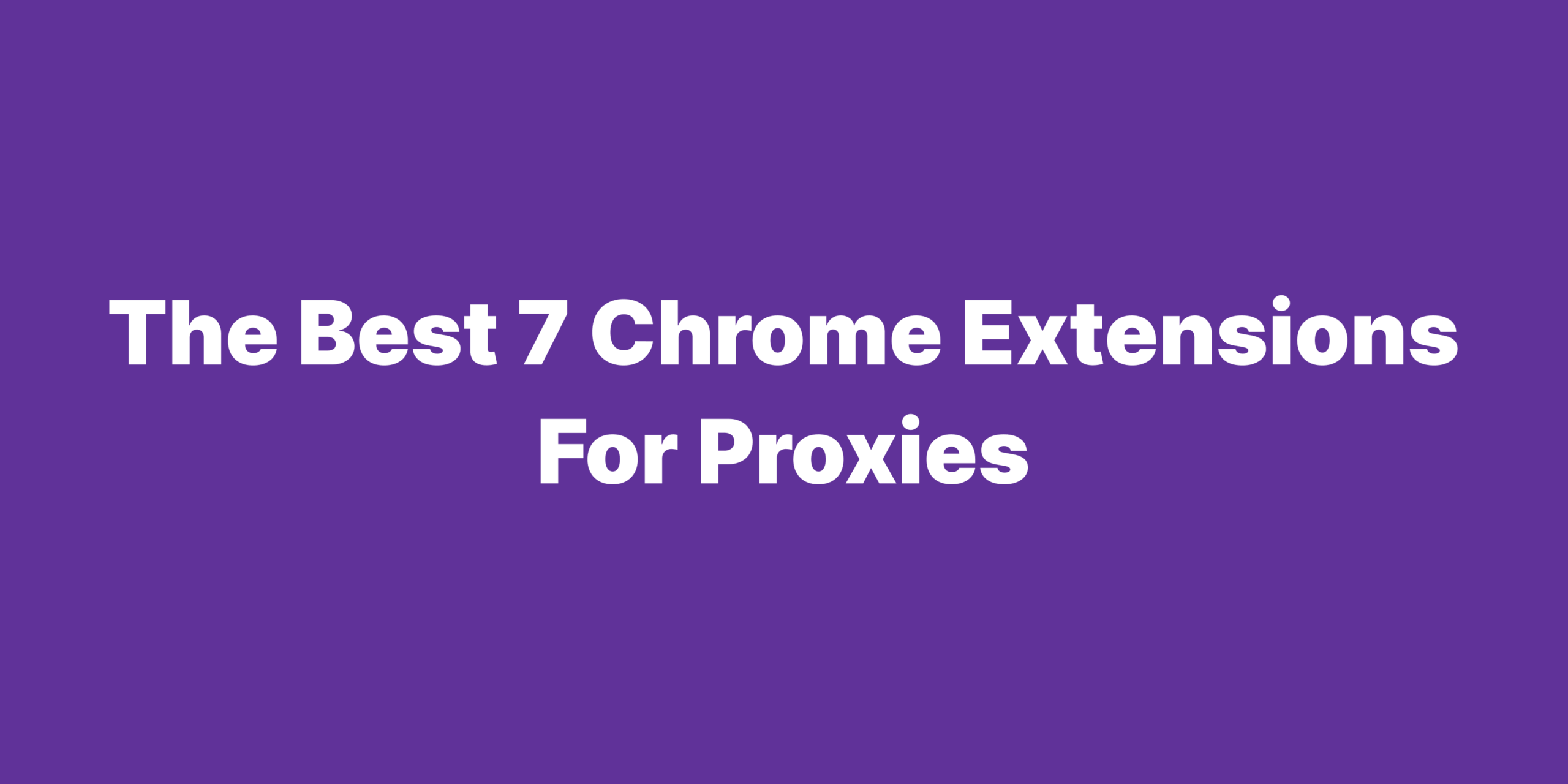 The best chrome extensions for proxies