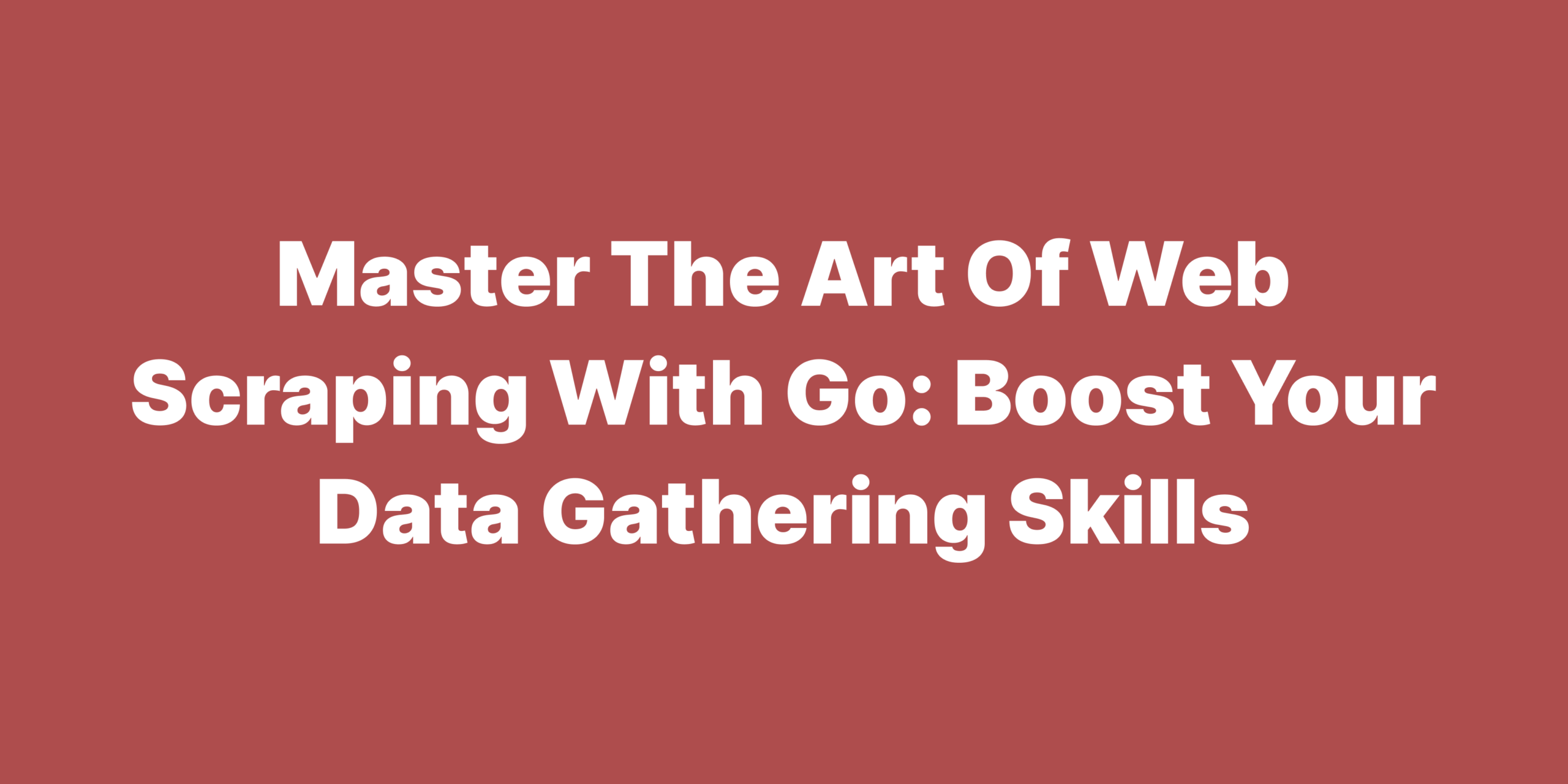 Master the art of web scraping with go boost your data gathering skills