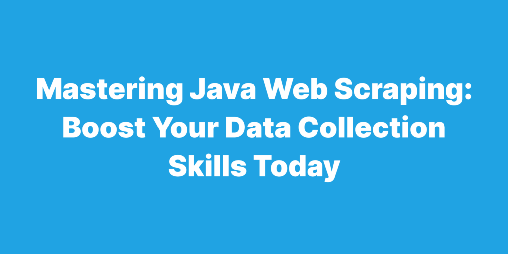 Mastering java web scraping boost your data collection skills today