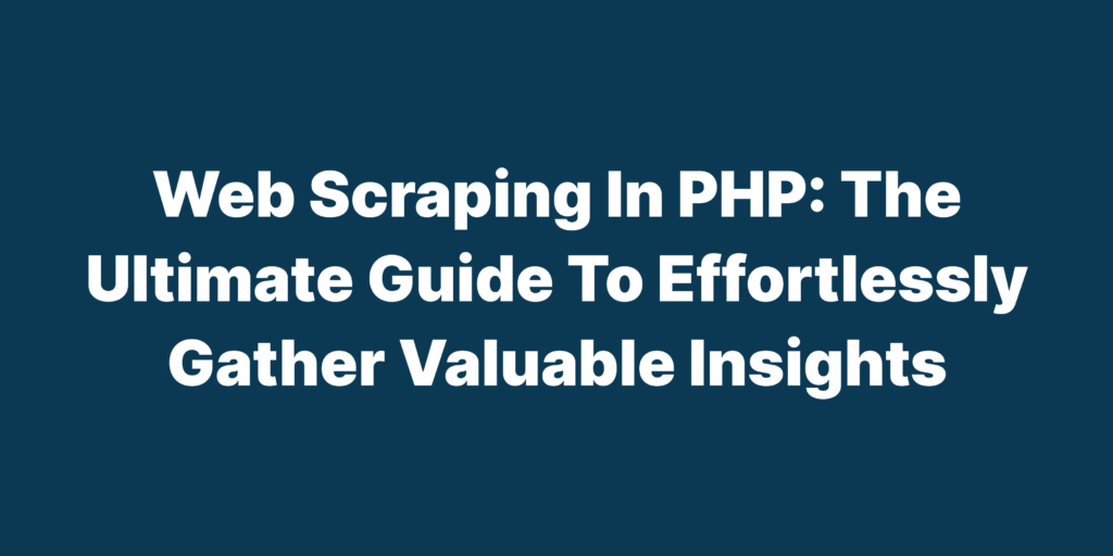 web scraping in pHP The ultimate guide to effortlessly gather valuable insights