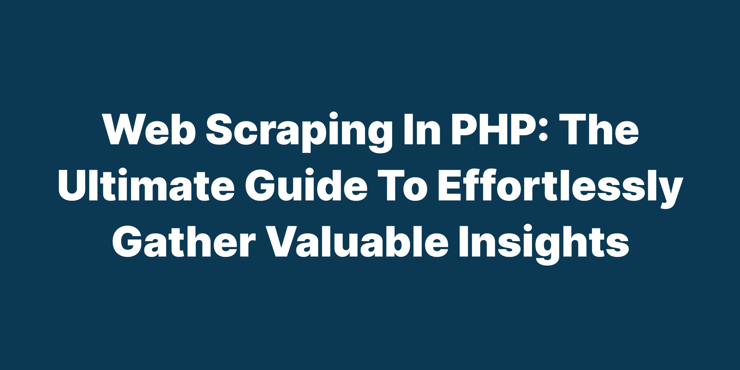 web scraping in pHP The ultimate guide to effortlessly gather valuable insights