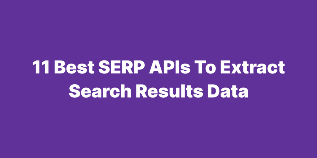 Best SERP APIs To Extract Search Results Data